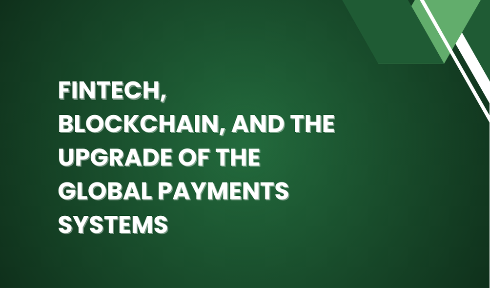 Fintech, Blockchain, and the Upgrade of the Global Payments Systems	